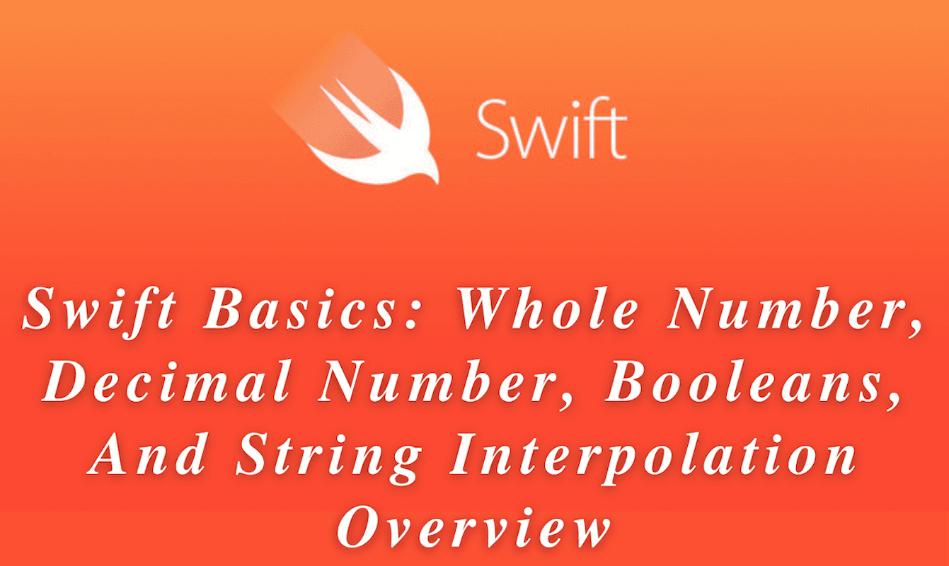Swift Basics: Whole Number, Decimal Number, Booleans, And String Interpolation Overview