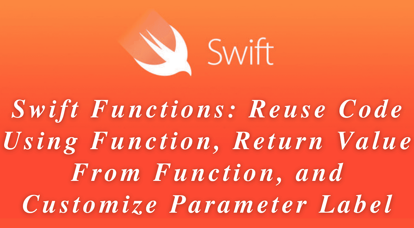 Swift Functions: Reuse Code Using Function, Return Value From Function, and Customize Parameter Label